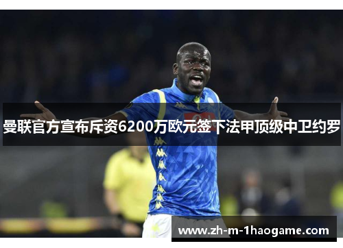 曼联官方宣布斥资6200万欧元签下法甲顶级中卫约罗